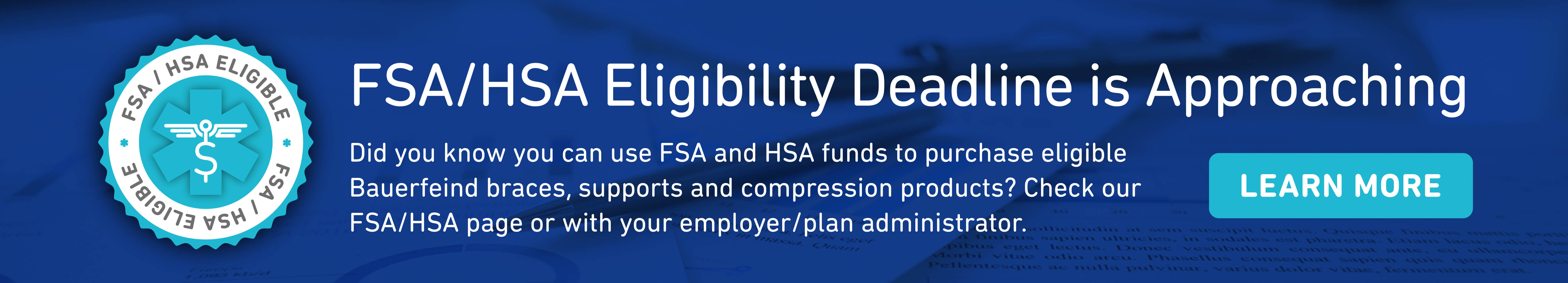 Use FSA and HSA funds to purchase eligible Bauerfeind products.